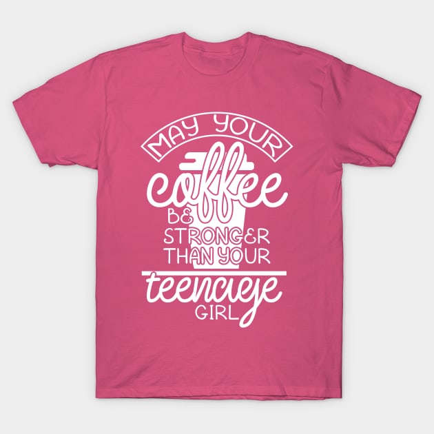 May your coffee be stronger than your teenage girl T-Shirt by TheBlackCatprints